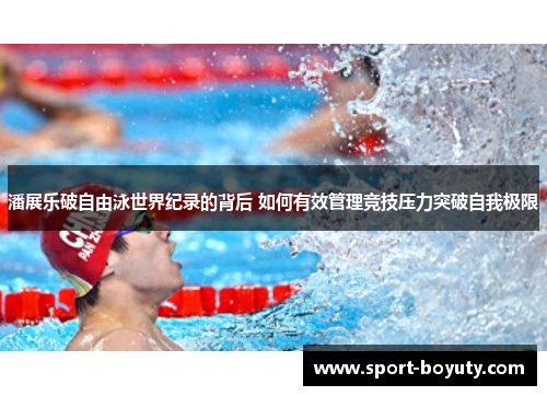 潘展乐破自由泳世界纪录的背后 如何有效管理竞技压力突破自我极限
