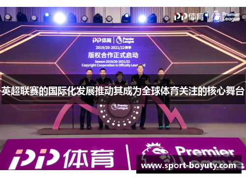 英超联赛的国际化发展推动其成为全球体育关注的核心舞台