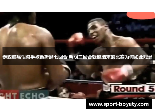泰森最痛恨对手被他折磨七回合 明明三回合就能结束的比赛为何如此残忍