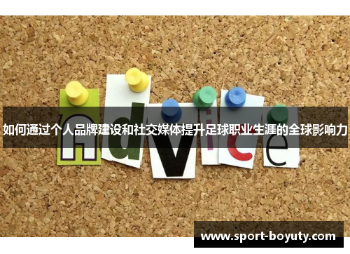 如何通过个人品牌建设和社交媒体提升足球职业生涯的全球影响力