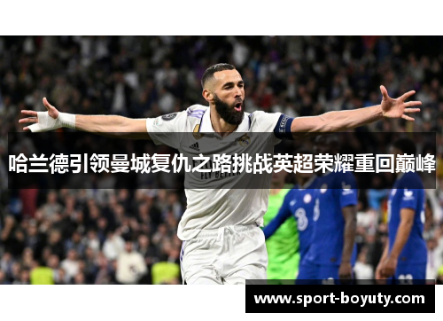 哈兰德引领曼城复仇之路挑战英超荣耀重回巅峰