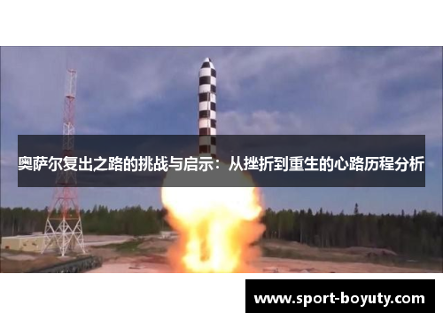 奥萨尔复出之路的挑战与启示：从挫折到重生的心路历程分析