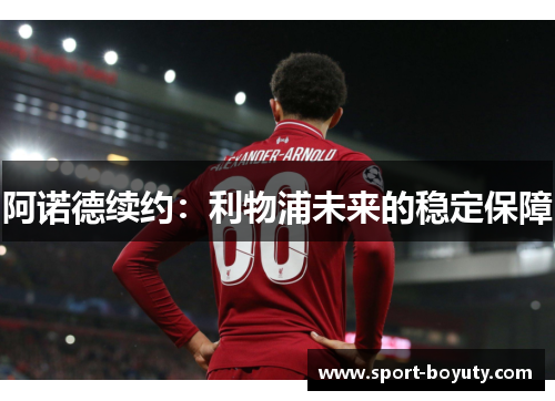 阿诺德续约：利物浦未来的稳定保障